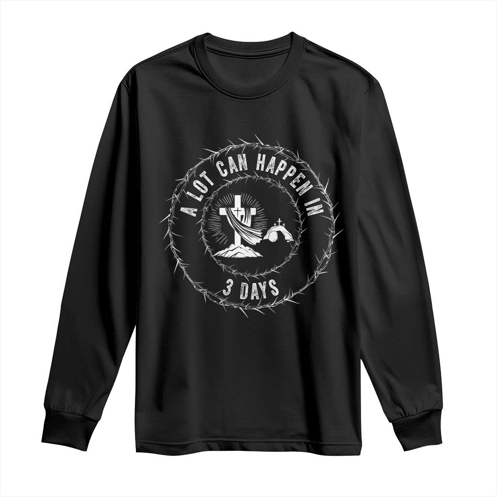 Easter Cross Long Sleeve Shirt A Lot Can Happen In 3 Days Jesus Christian TS10 Black Print Your Wear