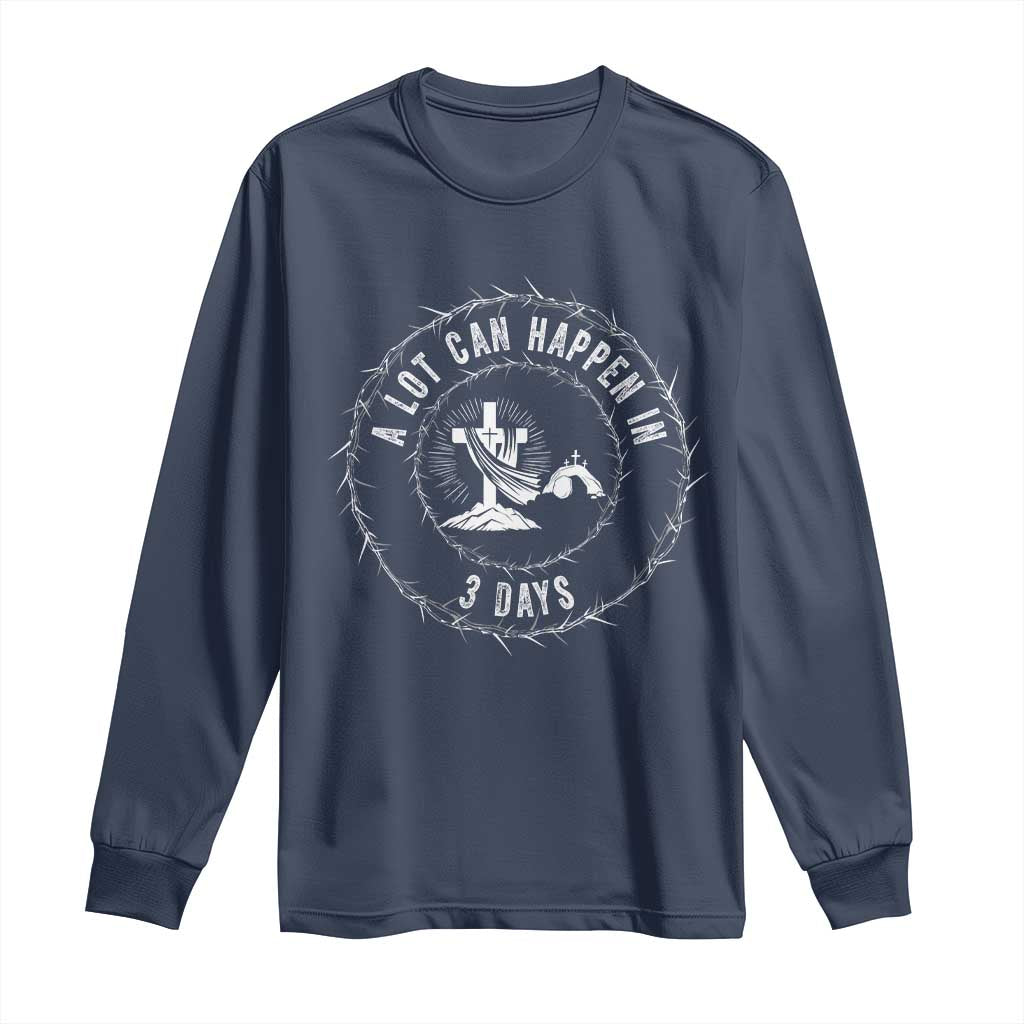 Easter Cross Long Sleeve Shirt A Lot Can Happen In 3 Days Jesus Christian TS10 Navy Print Your Wear
