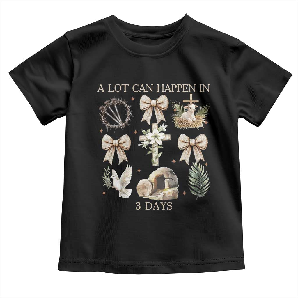 A Lot Can Happen In 3 Days Toddler T Shirt Jesus Christian Easter Family TS10 Black Print Your Wear