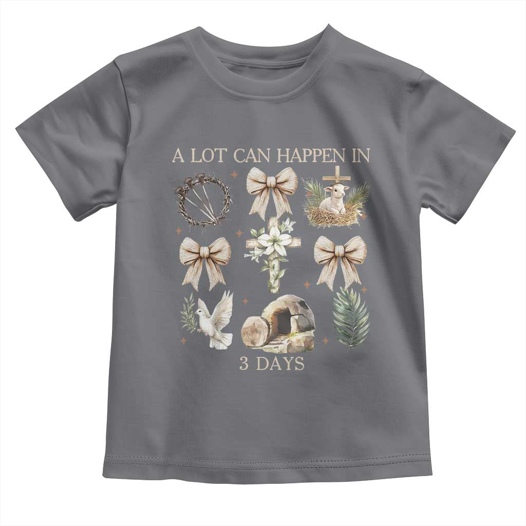 A Lot Can Happen In 3 Days Toddler T Shirt Jesus Christian Easter Family TS10 Charcoal Print Your Wear