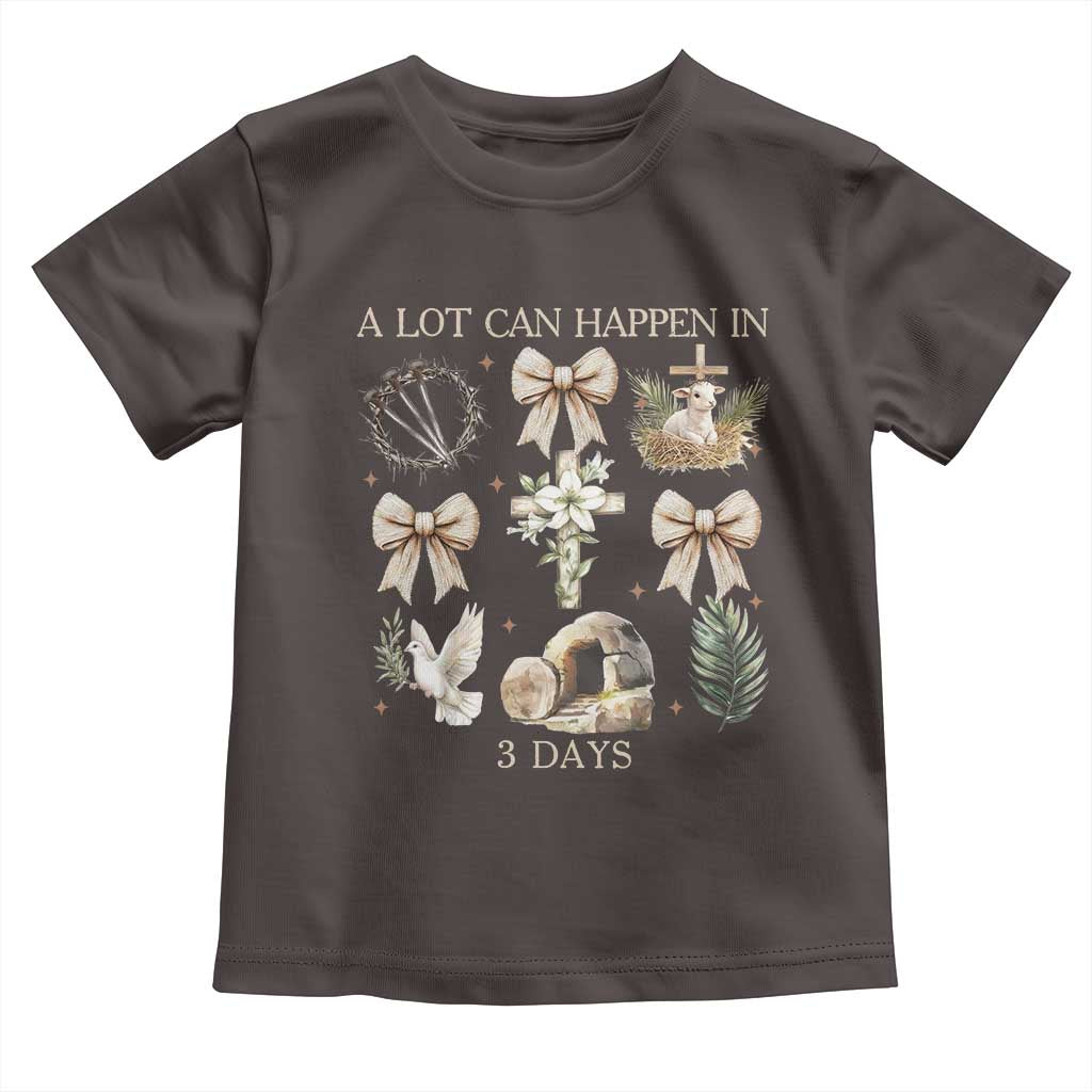 A Lot Can Happen In 3 Days Toddler T Shirt Jesus Christian Easter Family TS10 Dark Chocolate Print Your Wear
