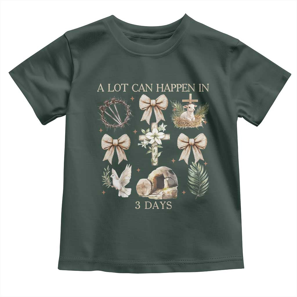 A Lot Can Happen In 3 Days Toddler T Shirt Jesus Christian Easter Family TS10 Dark Forest Green Print Your Wear