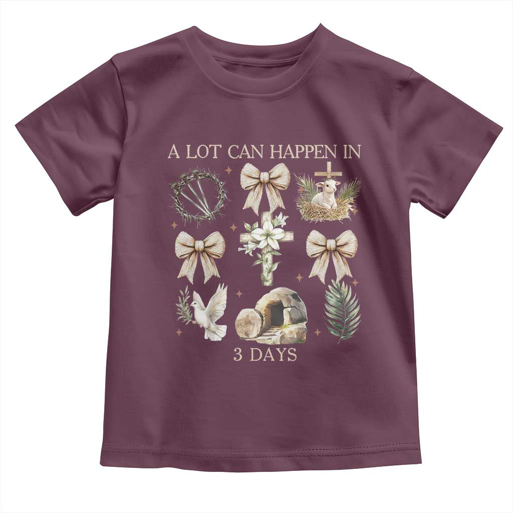 A Lot Can Happen In 3 Days Toddler T Shirt Jesus Christian Easter Family TS10 Maroon Print Your Wear