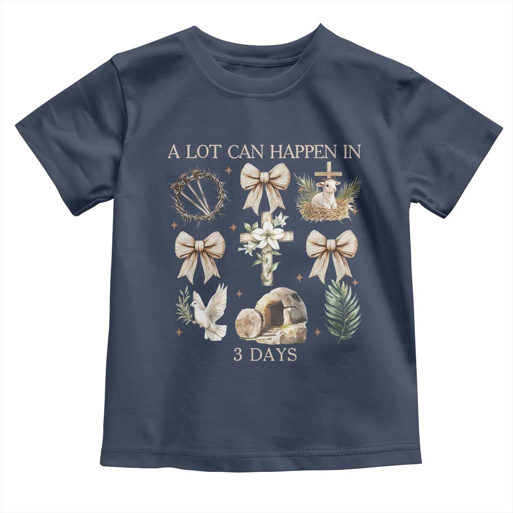 A Lot Can Happen In 3 Days Toddler T Shirt Jesus Christian Easter Family TS10 Navy Print Your Wear