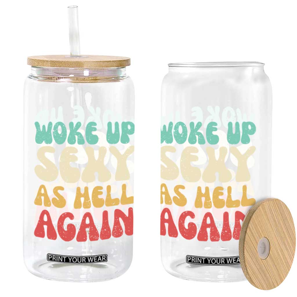 I Woke Up Sexy As Hell Again Glass Can Funny Sarcastic Women Saying TS10 Print Your Wear