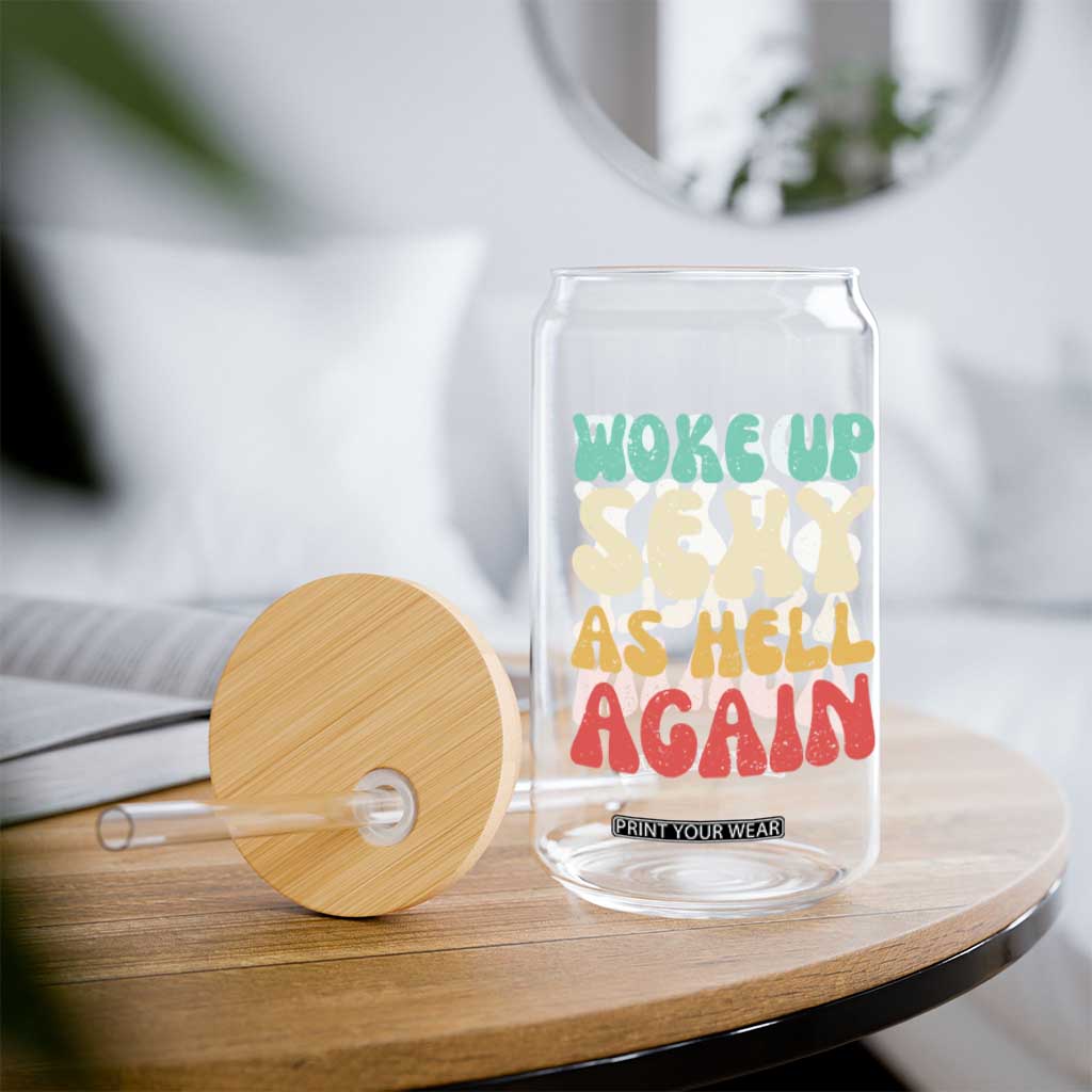 I Woke Up Sexy As Hell Again Glass Can Funny Sarcastic Women Saying TS10 Print Your Wear