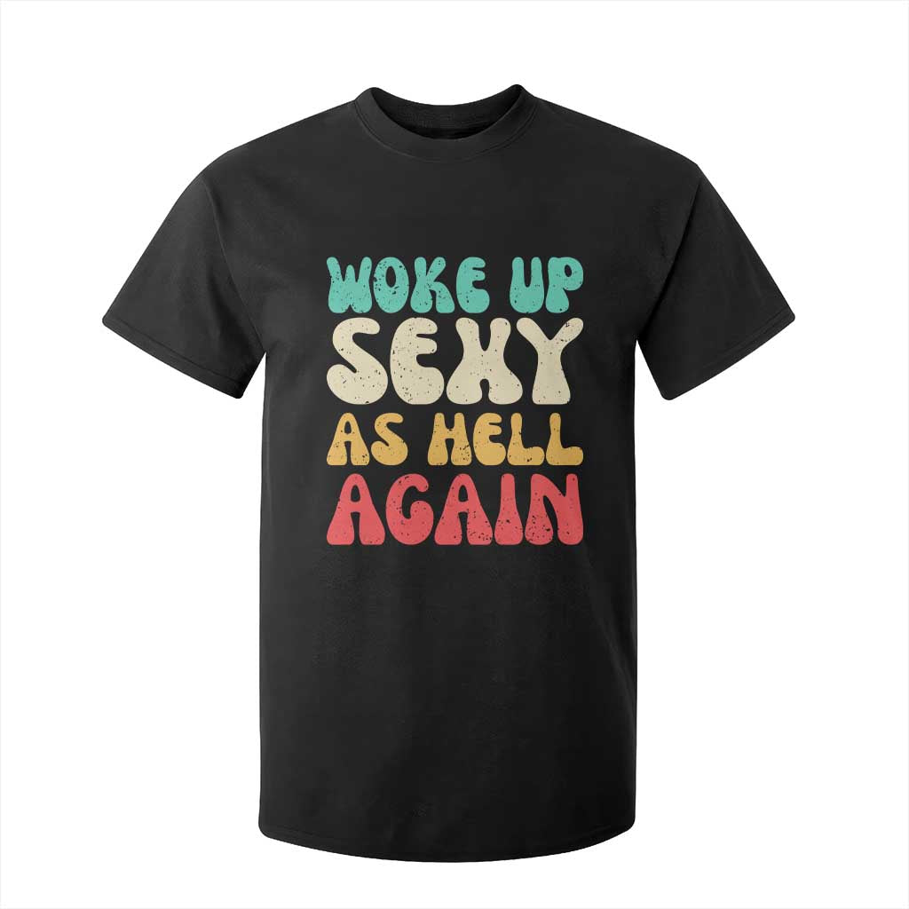 I Woke Up Sexy As Hell Again T Shirt For Kid Funny Sarcastic Women Saying TS10 Black Print Your Wear
