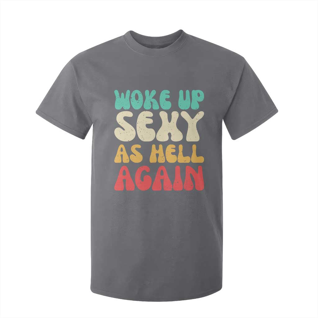 I Woke Up Sexy As Hell Again T Shirt For Kid Funny Sarcastic Women Saying TS10 Charcoal Print Your Wear