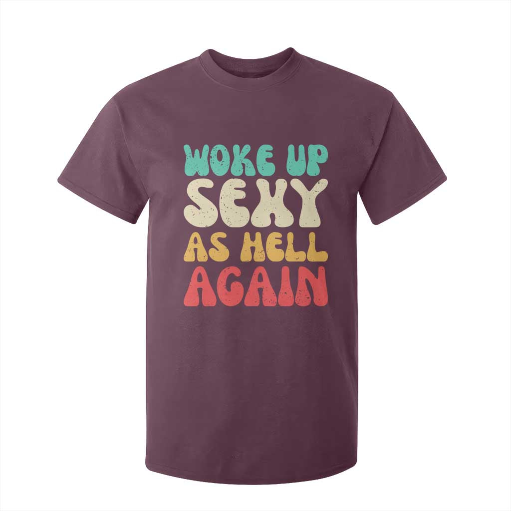 I Woke Up Sexy As Hell Again T Shirt For Kid Funny Sarcastic Women Saying TS10 Maroon Print Your Wear