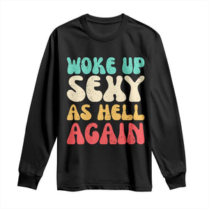I Woke Up Sexy As Hell Again Long Sleeve Shirt Funny Sarcastic Women Saying TS10 Black Print Your Wear