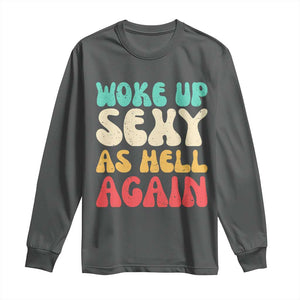 I Woke Up Sexy As Hell Again Long Sleeve Shirt Funny Sarcastic Women Saying TS10 Dark Heather Print Your Wear