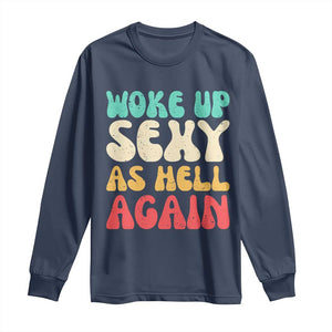 I Woke Up Sexy As Hell Again Long Sleeve Shirt Funny Sarcastic Women Saying TS10 Navy Print Your Wear