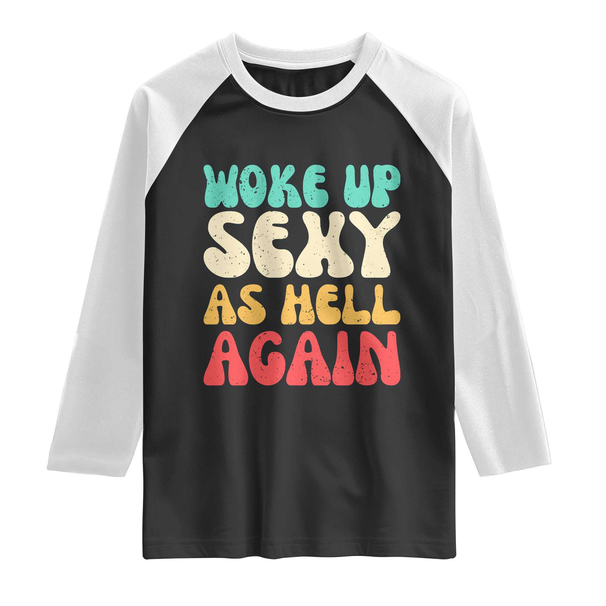 I Woke Up Sexy As Hell Again Raglan Shirt Funny Sarcastic Women Saying TS10 Black White Print Your Wear