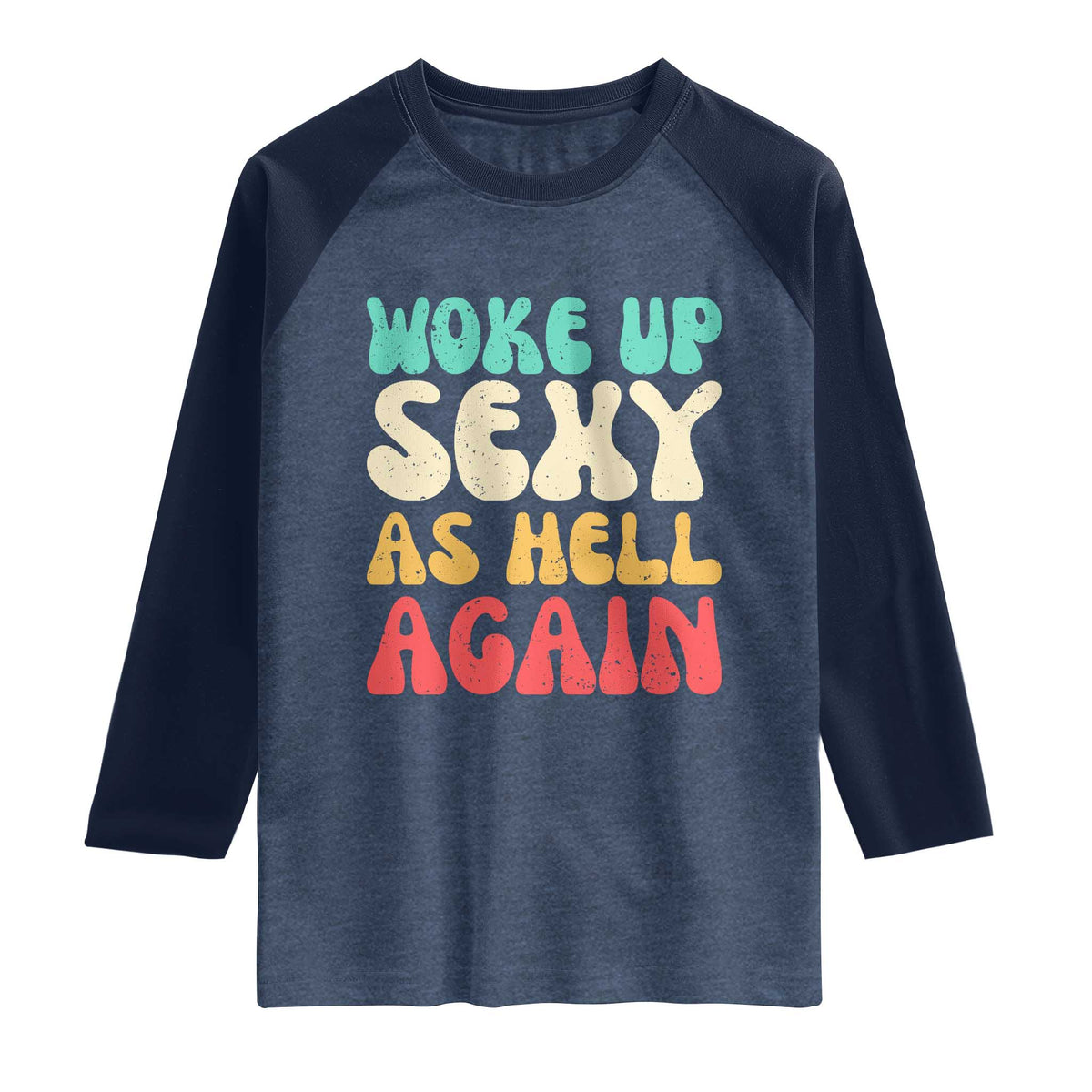 I Woke Up Sexy As Hell Again Raglan Shirt Funny Sarcastic Women Saying TS10 Heather Denim Navy Print Your Wear