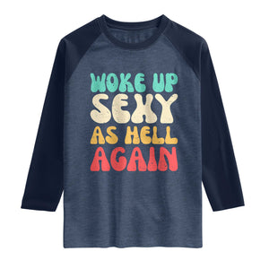 I Woke Up Sexy As Hell Again Raglan Shirt Funny Sarcastic Women Saying TS10 Heather Denim Navy Print Your Wear