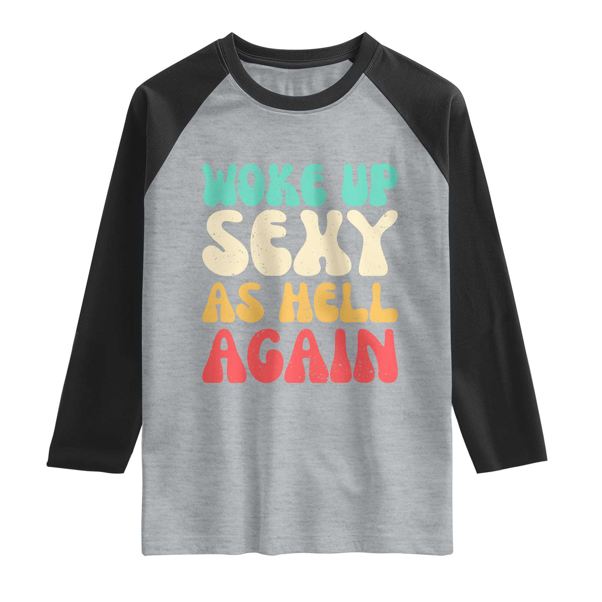 I Woke Up Sexy As Hell Again Raglan Shirt Funny Sarcastic Women Saying TS10 Heather Gray Black Print Your Wear