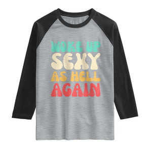 I Woke Up Sexy As Hell Again Raglan Shirt Funny Sarcastic Women Saying TS10 Heather Gray Black Print Your Wear