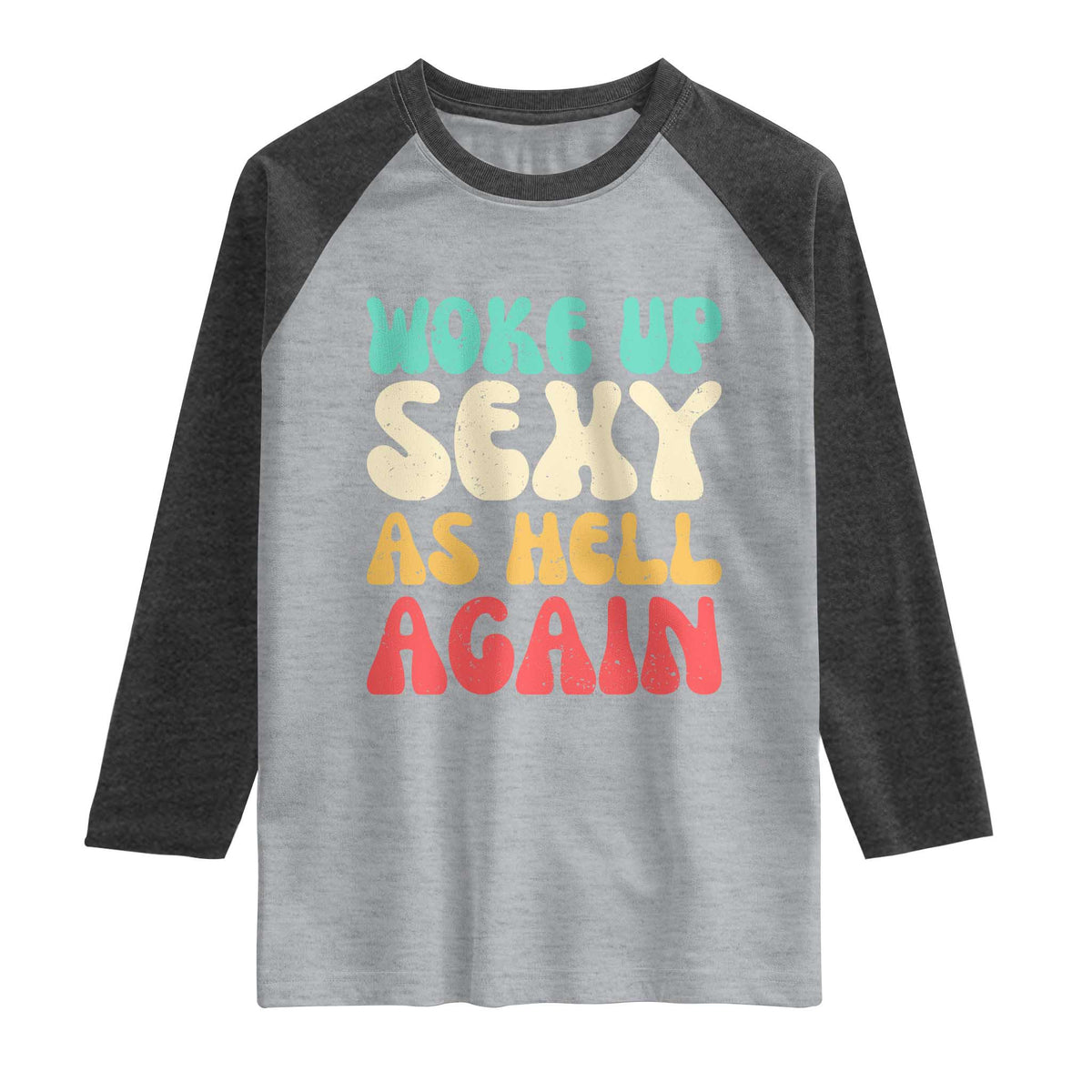 I Woke Up Sexy As Hell Again Raglan Shirt Funny Sarcastic Women Saying TS10 Heather Gray Heather Charcoal Print Your Wear