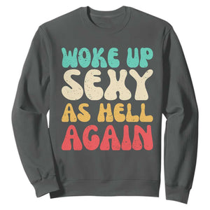 I Woke Up Sexy As Hell Again Sweatshirt Funny Sarcastic Women Saying TS10 Dark Heather Print Your Wear