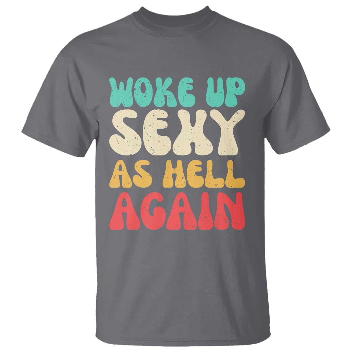 I Woke Up Sexy As Hell Again T Shirt Funny Sarcastic Women Saying TS10 Charcoal Print Your Wear