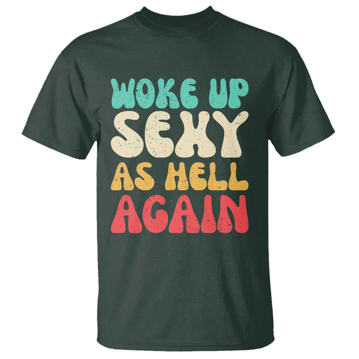 I Woke Up Sexy As Hell Again T Shirt Funny Sarcastic Women Saying TS10 Dark Forest Green Print Your Wear