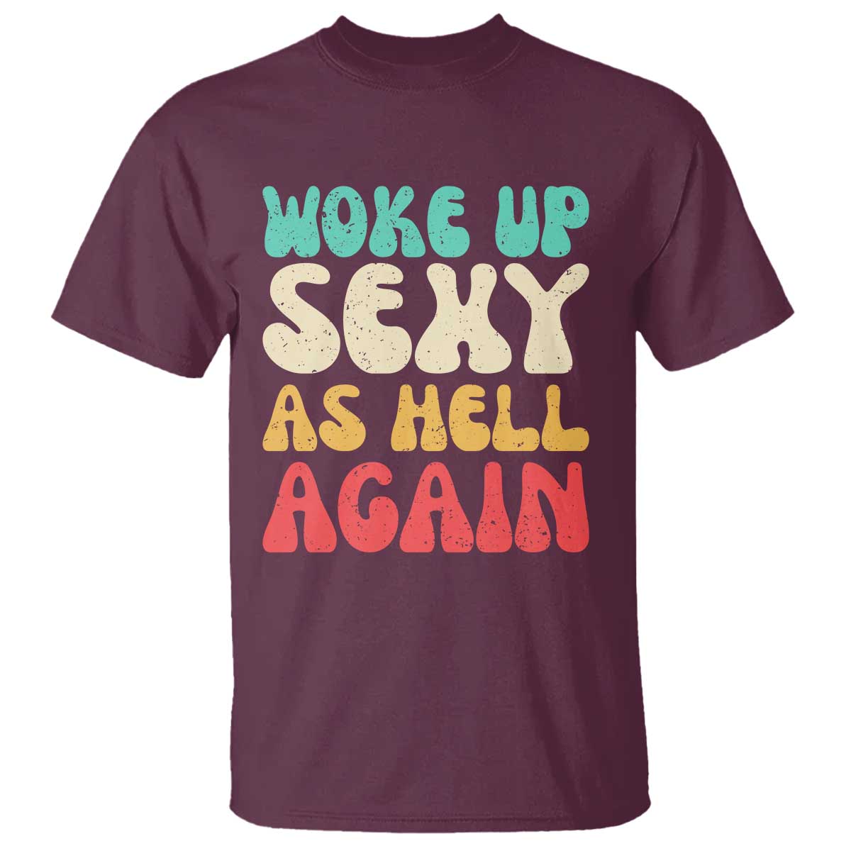 I Woke Up Sexy As Hell Again T Shirt Funny Sarcastic Women Saying TS10 Maroon Print Your Wear