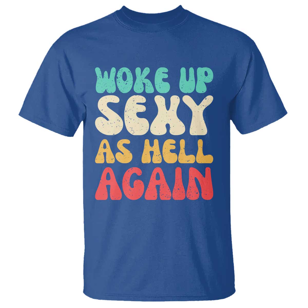 I Woke Up Sexy As Hell Again T Shirt Funny Sarcastic Women Saying TS10 Royal Blue Print Your Wear