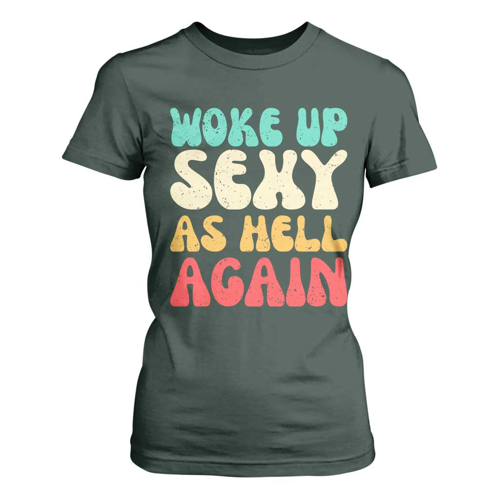 I Woke Up Sexy As Hell Again T Shirt For Women Funny Sarcastic Women Saying TS10 Dark Forest Green Print Your Wear