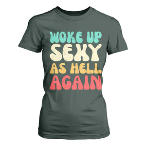 I Woke Up Sexy As Hell Again T Shirt For Women Funny Sarcastic Women Saying TS10 Dark Forest Green Print Your Wear
