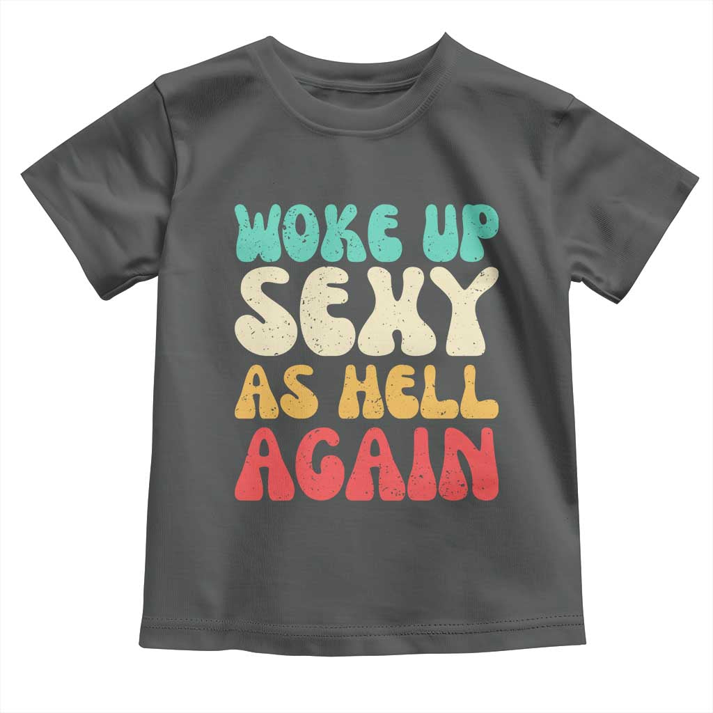 I Woke Up Sexy As Hell Again Toddler T Shirt Funny Sarcastic Women Saying TS10 Dark Heather Print Your Wear