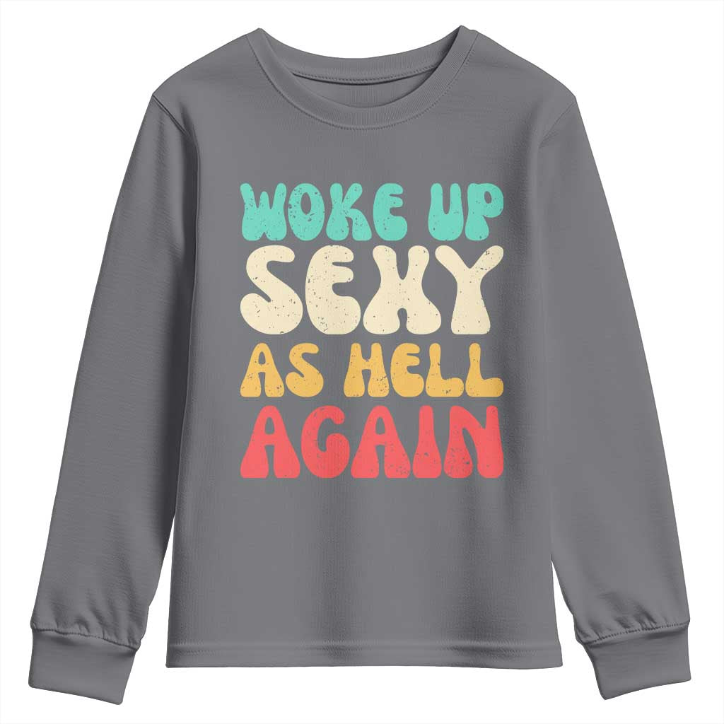 I Woke Up Sexy As Hell Again Youth Sweatshirt Funny Sarcastic Women Saying TS10 Charcoal Print Your Wear