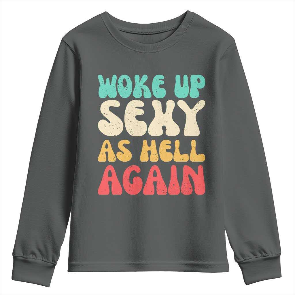 I Woke Up Sexy As Hell Again Youth Sweatshirt Funny Sarcastic Women Saying TS10 Dark Heather Print Your Wear