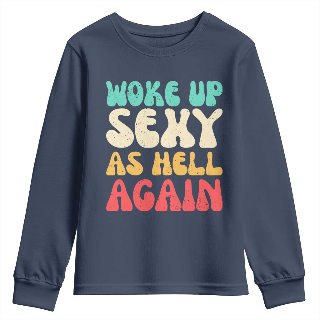 I Woke Up Sexy As Hell Again Youth Sweatshirt Funny Sarcastic Women Saying TS10 Navy Print Your Wear