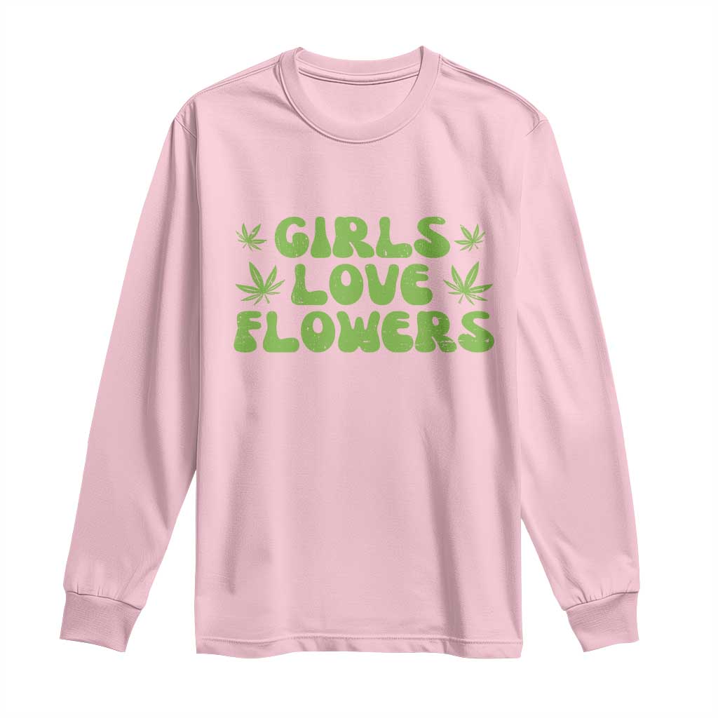 Girls Love Flowers Weed Cannabis Long Sleeve Shirt Funny Marijuana 420 Gift TS10 Light Pink Print Your Wear