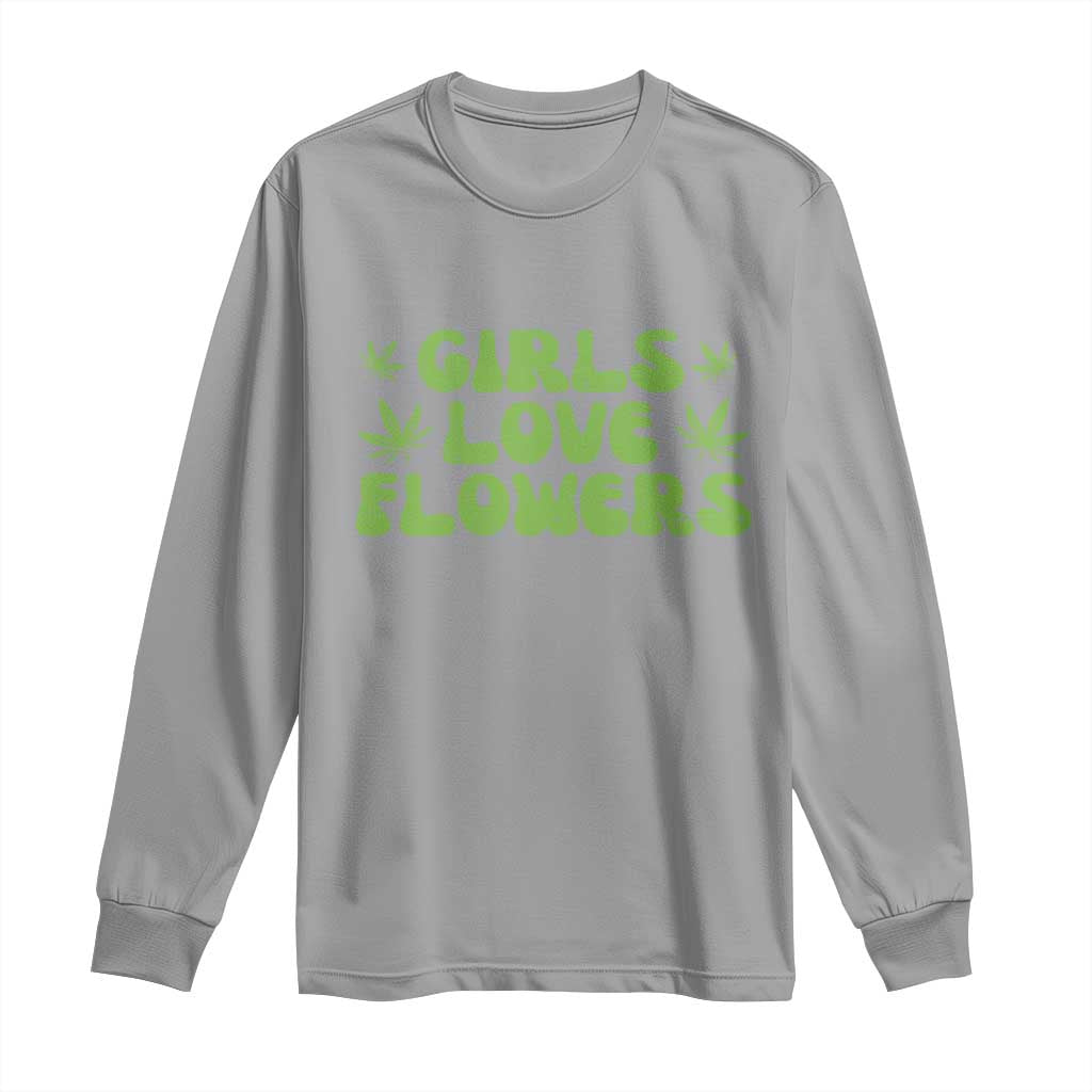 Girls Love Flowers Weed Cannabis Long Sleeve Shirt Funny Marijuana 420 Gift TS10 Sport Gray Print Your Wear