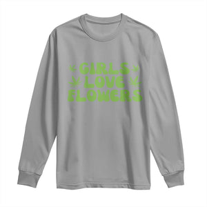 Girls Love Flowers Weed Cannabis Long Sleeve Shirt Funny Marijuana 420 Gift TS10 Sport Gray Print Your Wear