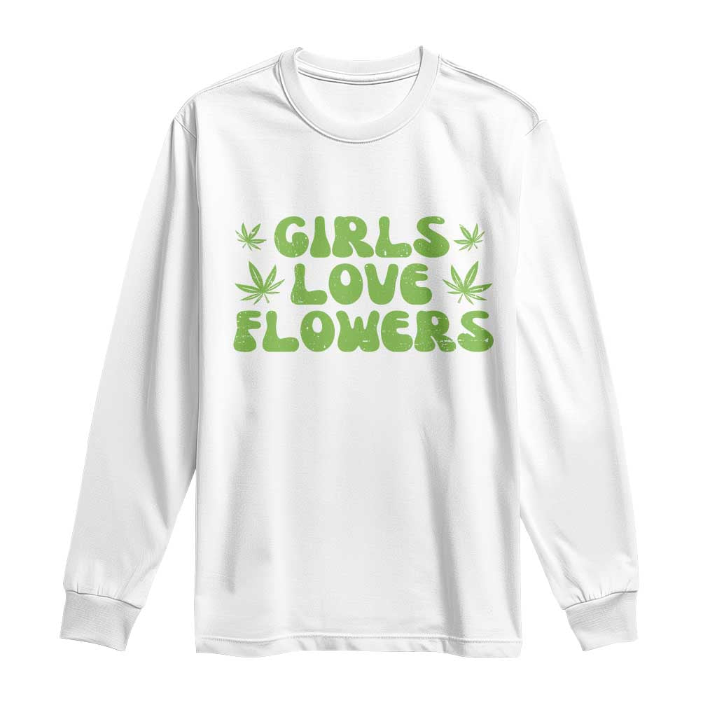 Girls Love Flowers Weed Cannabis Long Sleeve Shirt Funny Marijuana 420 Gift TS10 White Print Your Wear