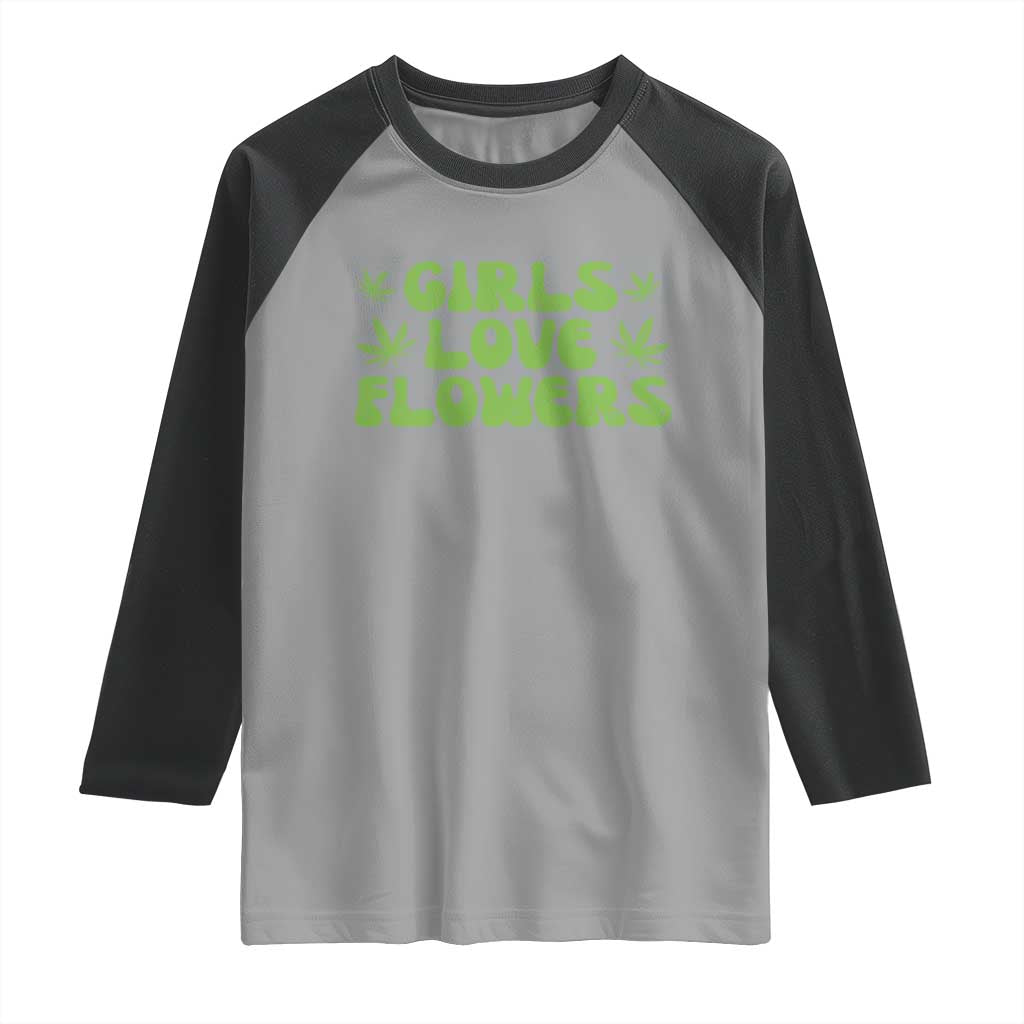 Girls Love Flowers Weed Cannabis Raglan Shirt Funny Marijuana 420 Gift TS10 Sport Gray Black Print Your Wear