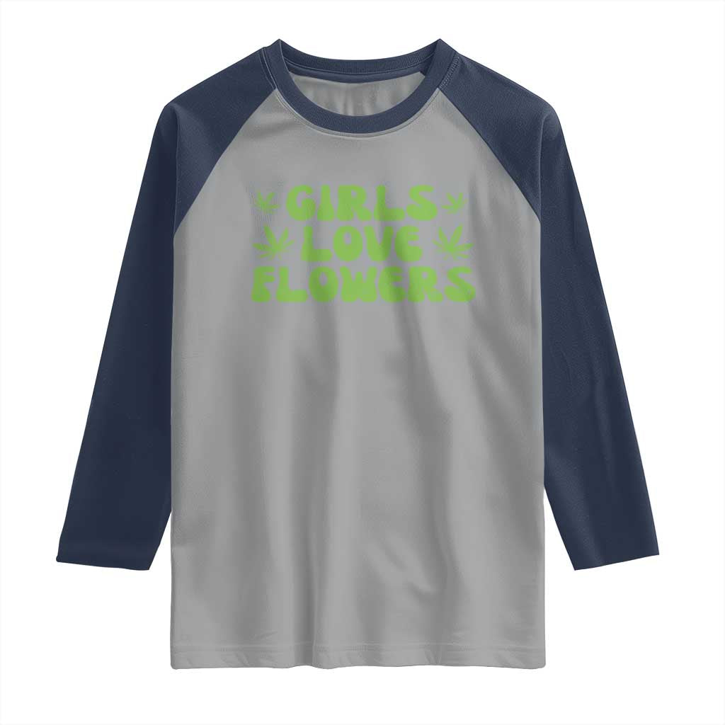 Girls Love Flowers Weed Cannabis Raglan Shirt Funny Marijuana 420 Gift TS10 Sport Gray Navy Print Your Wear