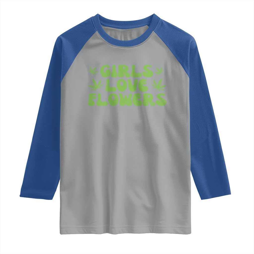 Girls Love Flowers Weed Cannabis Raglan Shirt Funny Marijuana 420 Gift TS10 Sport Gray Royal Print Your Wear