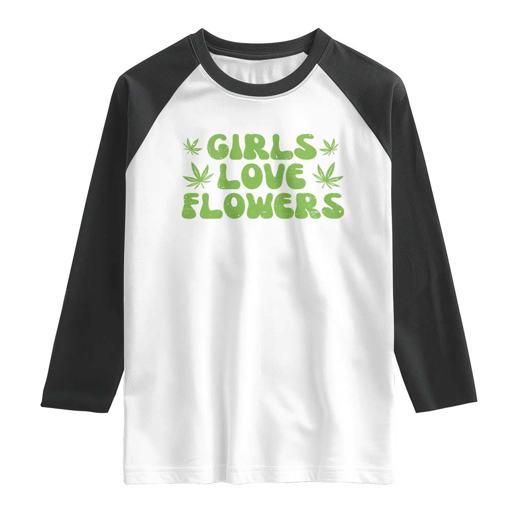 Girls Love Flowers Weed Cannabis Raglan Shirt Funny Marijuana 420 Gift TS10 White Black Print Your Wear