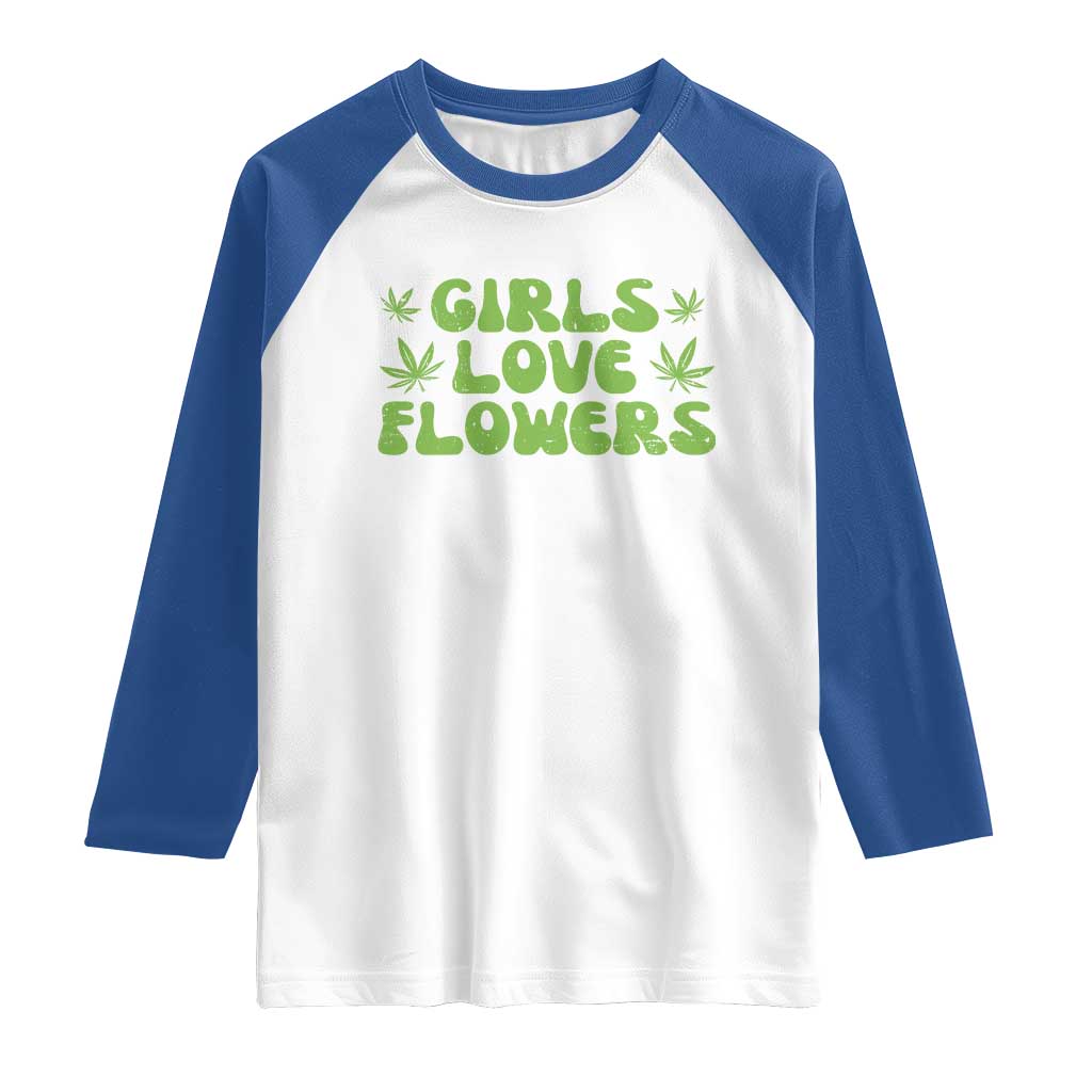 Girls Love Flowers Weed Cannabis Raglan Shirt Funny Marijuana 420 Gift TS10 White Royal Print Your Wear