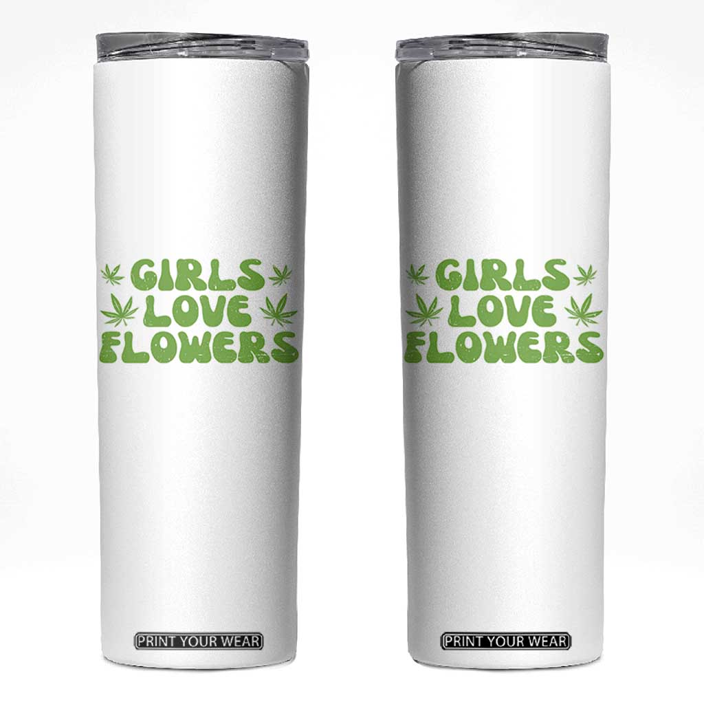 Girls Love Flowers Weed Cannabis Skinny Tumbler Funny Marijuana 420 Gift TS10 White Print Your Wear