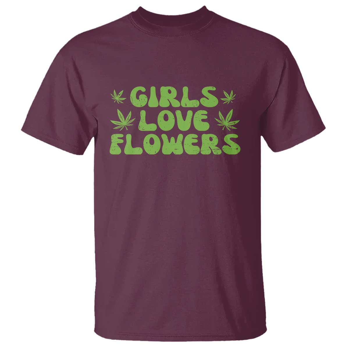 Girls Love Flowers Weed Cannabis T Shirt Funny Marijuana 420 Gift TS10 Maroon Print Your Wear