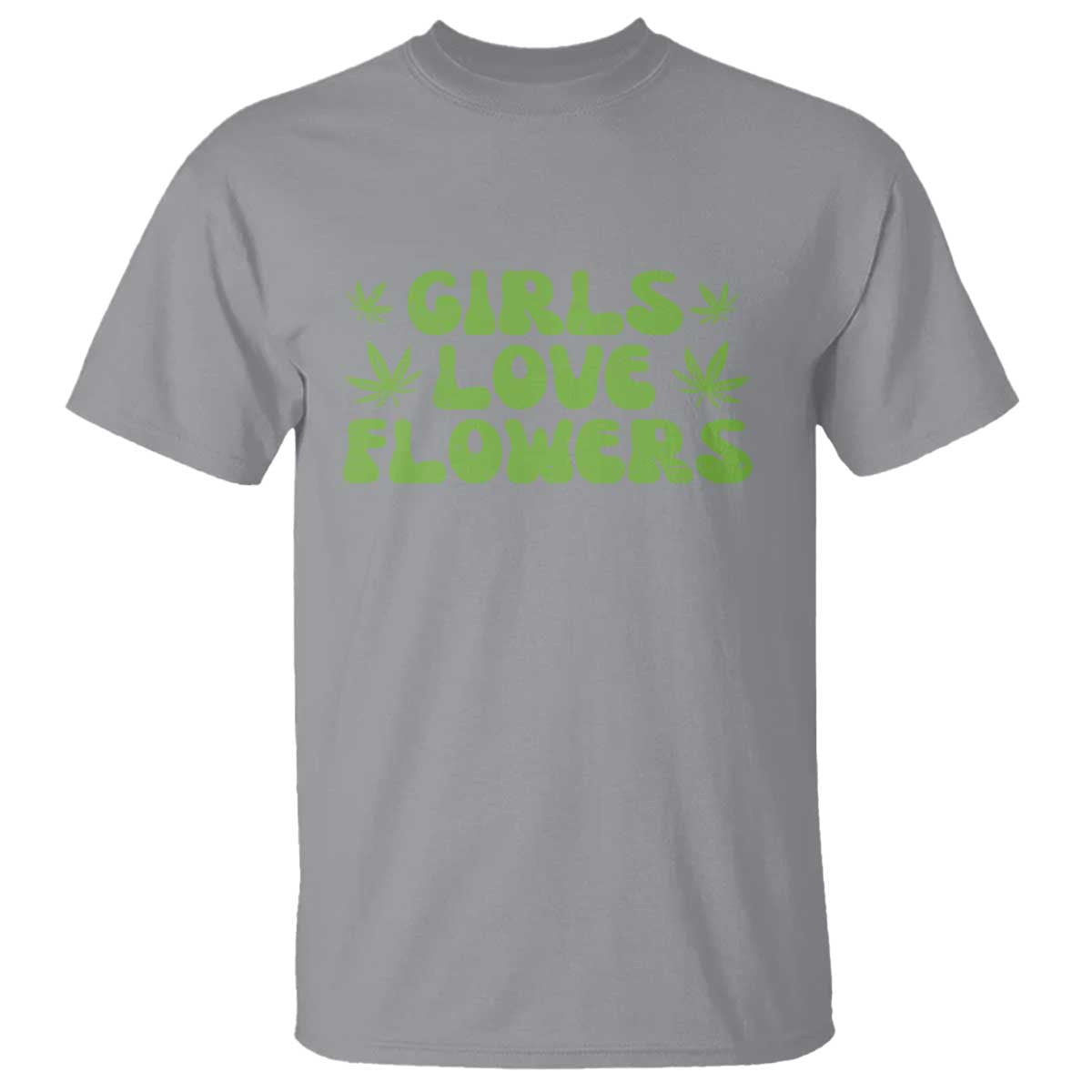 Girls Love Flowers Weed Cannabis T Shirt Funny Marijuana 420 Gift TS10 Sport Gray Print Your Wear