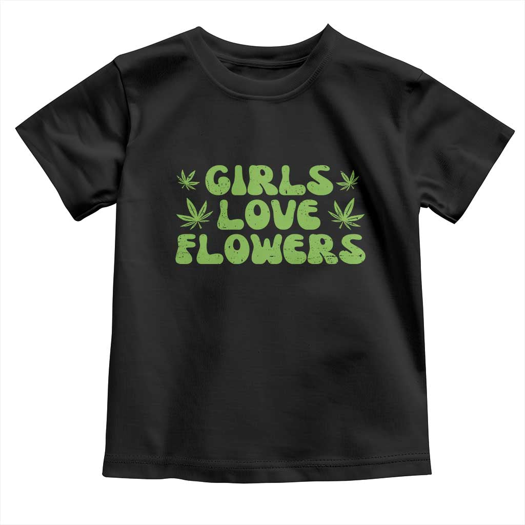 Girls Love Flowers Weed Cannabis Toddler T Shirt Funny Marijuana 420 Gift TS10 Black Print Your Wear