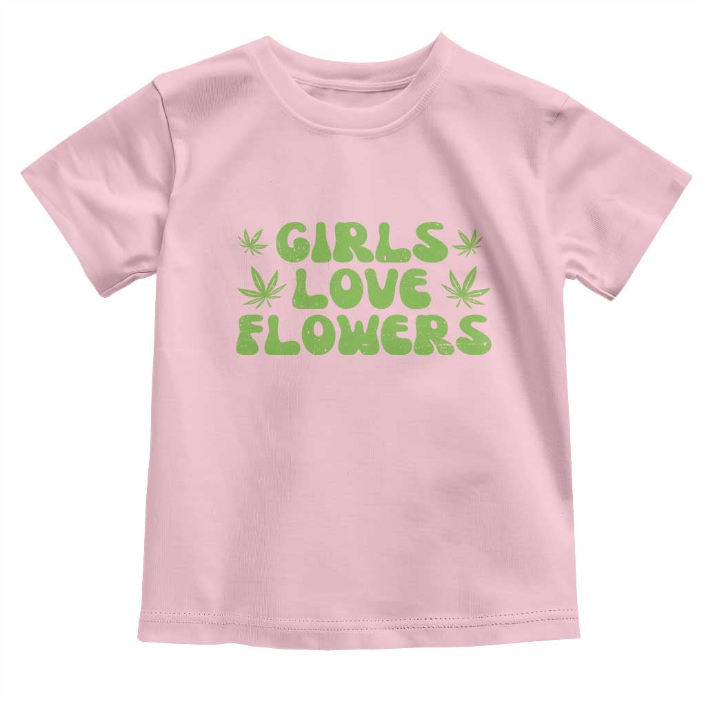 Girls Love Flowers Weed Cannabis Toddler T Shirt Funny Marijuana 420 Gift TS10 Light Pink Print Your Wear