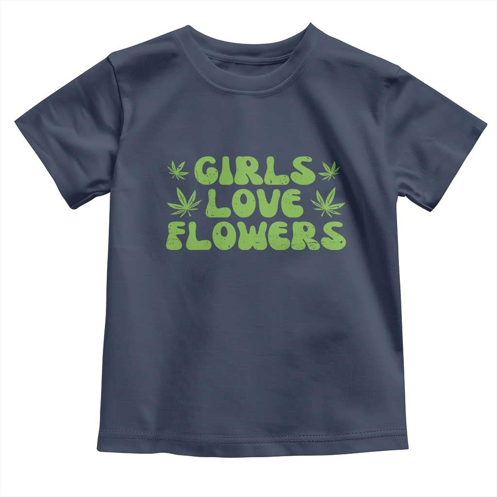Girls Love Flowers Weed Cannabis Toddler T Shirt Funny Marijuana 420 Gift TS10 Navy Print Your Wear