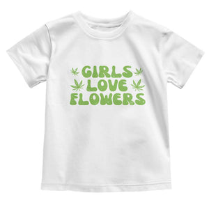 Girls Love Flowers Weed Cannabis Toddler T Shirt Funny Marijuana 420 Gift TS10 White Print Your Wear