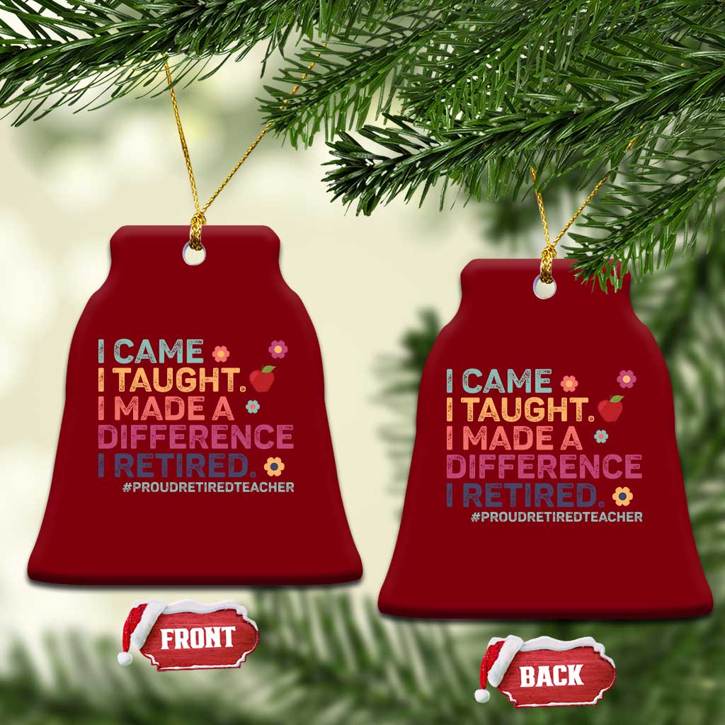 Proud Retired Teacher Ceramic Ornament I Came I Taught I Made a Difference Retirement TS10 Print Your Wear